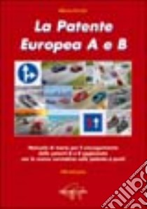 La patente europea A e B. Manuale di teoria per il conseguimento delle patenti A e B aggiornato con la nuova normativa sulla patente a punti libro di Ferrari Marco