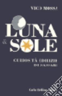 Luna & sole. Curiosità edilizie di Sassari libro di Mossa Vico