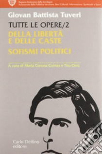 Tutte le opere. Vol. 2: Della libertà e delle caste. Sofismi politici libro di Tuveri G. Battista; Corrias Corona M. (cur.); Orrù T. (cur.)