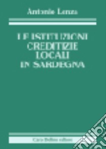 Le istituzioni creditizie locali in Sardegna libro di Lenza Antonio