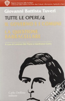 Tutte le opere. Vol. 4: Il governo e i comuni. La questione barracellare libro di Tuveri G. Battista; Del Piano L. (cur.); Contu G. (cur.)