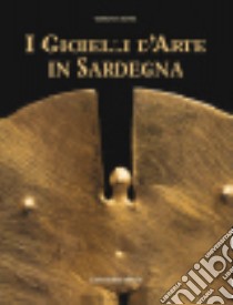 I gioielli d'arte in Sardegna libro di Altea Giuliana