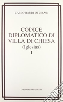 Codice diplomatico di Villa di chiesa (Iglesias) (rist. anast. 1877) libro di Baudi Di Vesme Carlo