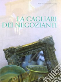 La Cagliari dei negozianti libro di Fadda Paolo; Marceddu Anna