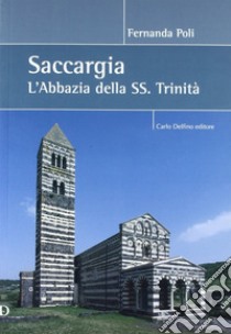 Saccargia. L'abbazia della SS. Trinità. Ediz. illustrata libro di Poli Fernanda; Fadda Rossella