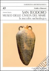 San Teodoro. Museo delle civiltà del mare. La raccolta archeologica libro di Sanciu Antonio