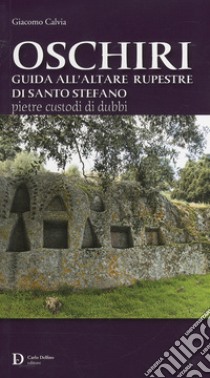 Oschiri. Guida all'altare rupestre di Santo Stefano libro di Calvia Giacomo