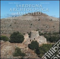 Sardegna archeologica dal cielo. Dai circoli megalitici alle torri nuragiche. Ediz. illustrata libro di Moravetti Alberto; Alvito Gianni