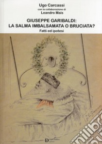 Giuseppe Garibaldi la salma imbalsamata libro di Carcassi Ugo; Mais Leandro