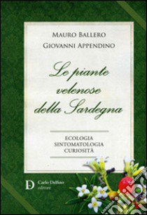 Le piante velenose della Sardegna. Ecologia, sintomatologia, curiosità libro di Ballero Mauro; Appendino Giovanni