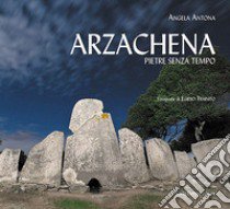 Arzachena. Pietre senza tempo libro di Antona Angela