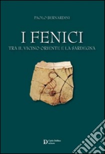 I fenici tra il Vicino Oriente e la Sardegna libro di Bernardini Paolo