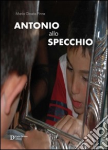Antonio allo specchio libro di Pinna M. Grazia