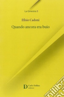 Quando ancora era buio libro di Cadoni Efisio