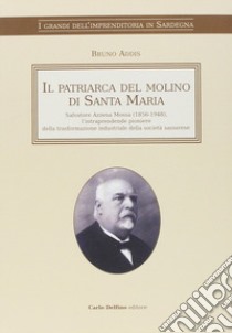 Il patriarca del molino di Santa Maria. Salvatore Azzena Mossa (1856-1948) l'intraprendente pioniere della trasformazione industriale della società sassarese libro di Fadda Paolo