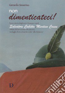 Non dimenticateci! Breve storia degli eroici finanzieri sardi Salvatore Cabitta e Martino Cossu libro di Severino Gerardo