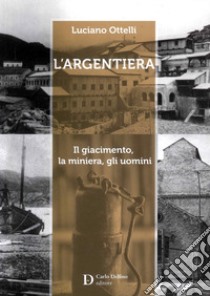 L'Argentiera. Il giacimento, la miniera, gli uomini libro di Ottelli Luciano