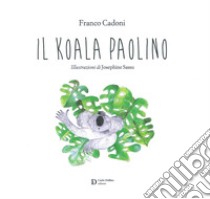 Il Koala Paolino. Ediz. illustrata libro di Cadoni Franco