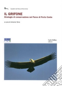 Il grifone. Strategie di conservazione nel parco di Porto Conte libro di Torre Antonio