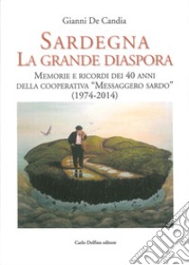 Sardegna la Grande Diaspora. Memorie e Ricordi nei 40 Anni della Cooperativa 