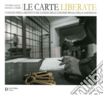 Le carte liberate. Viaggio negli archivi e nei luoghi delle colonie penali della Sardegna libro di Gazale Vittorio; Tedde Stefano Alberto