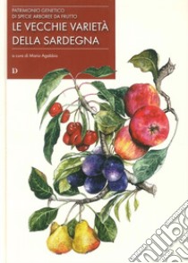 Le vecchie varietà di Sardegna. Patrimonio genetico di specie arboree da frutto libro di Agabbio M. (cur.)