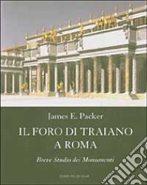 Il Foro di Traiano. Breve studio dei monumenti libro di Packer James E.