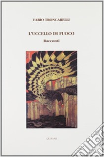 L'uccello di fuoco libro di Troncarelli Fabio