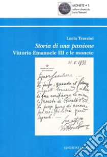 Storia di una passione: Vittorio Emanuele III e le monete libro di Travaini Lucia