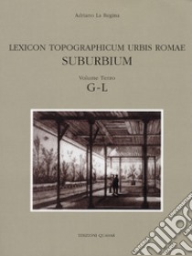 Lexicon topographicum urbis Romae. Suburbium. Vol. 3: G-L libro di Fiocchi Nicolai V. (cur.); Granino M. G. (cur.); Zaccaria M. (cur.)