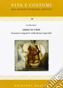 Orbis in urbe. Fenomeni migratori nella Roma imperiale libro di Ricci Cecilia