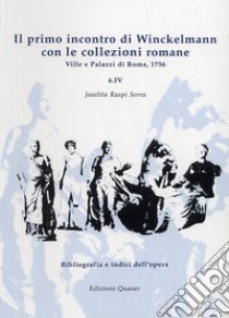 Il primo incontro di Winckelmann con le collezioni romane. Ville e palazzi di Roma, 1756. Bibliografia e indici libro di Raspi Serra Joselita