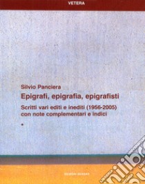 Epigrafi, epigrafia, epigrafisti. Scritti vari editi e inediti (1956-2005) con note complementari e indici libro di Panciera Silvio