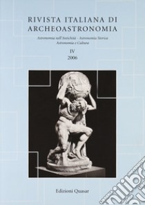 Rivista italiana di archeoastronomia. Astronomia nell'antichità, astronomia storica, astronomia e cultura (2006). Vol. 4 libro di Traversari G. (cur.)