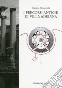 I percorsi antichi di Villa Adriana. Ediz. illustrata libro di Chiappetta Federica