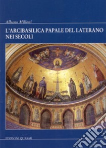 L'Arcibasilica papale del Laterano nei secoli libro di Milioni Albano