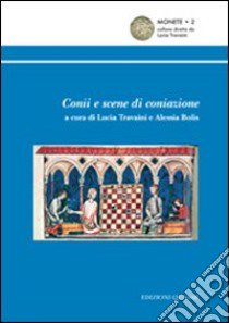 Conii e scene di coniazione. Ediz. illustrata libro di Travaini L. (cur.); Bolis A. (cur.)