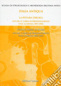 La pittura etrusca-L'Italia prima di Roma. Atti del 4° e 5° Corso di perfezionamento (2005-2006) (2006-2007). Ediz. illustrata libro