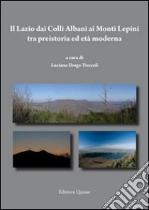 Il Lazio dei colli Albani ai monti Lepini tra preistoria ed età moderna libro di Drago Troccoli L. (cur.)