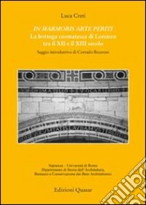 In marmoris arte periti. La bottega cosmatesca di Lorenzo tra XII e il XIII secolo libro di Creti Luca