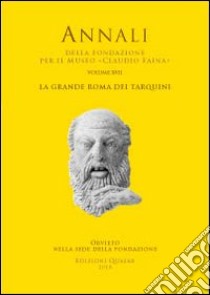 La grande Roma dei Tarquini. Atti del 17° Convegno Internazionale di studi sulla storia e l'archeologia dell'Etruria (2009) libro di Della Fina G. M. (cur.)