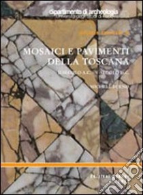 Mosaici e pavimenti della Toscana. II secolo a.C.-V secolo d.C. libro di Bueno Michele