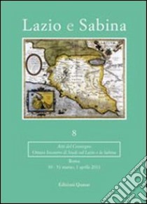Lazio e Sabina. Atti del Convegno (Roma, marzo-aprile 2011). Vol. 8 libro di Ghini G. (cur.)
