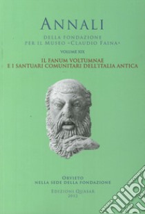 Il Fanum Voltumnae e i santuari comunitari dell'Italia antica. Atti del 19° Convegno internazionale di studi sulla storia e l'archeologia dell Etruria (2011) libro di Della Fina G. M. (cur.)