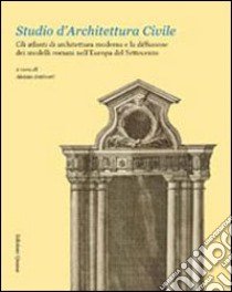 Studio d'architettura civile. Gli atlanti di architettura moderna e la diffusione dei modelli romani nell'Europa del Settecento. Ediz. multilingue libro di Antinori A. (cur.)