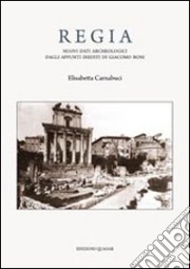 Regia. Nuovi dati archeologici dagli appunti inediti di Giacomo Boni libro di Carnabuci Elisabetta