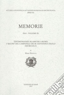 Pontificia Accademia Romana di archeologia. Memorie (2013). Vol. 9: Testimonianze islamiche a Roma. I «bacini» del campanile dei ss. Giovanni e Paolo libro di Nocilla Mara