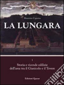 La Lungara. Vol. 1: Storia e vicende edilizie dell'area tra il Gianicolo e il Tevere libro di Caperna Maurizio