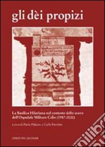 Gli dèi propizi. La Basilica Hilariana nel contesto dello scavo dell' Ospedale Militare Celio (1987-2000) libro di Pavolini C. (cur.); Palazzo P. (cur.)