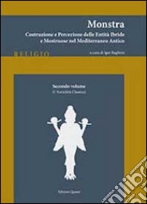 Monstra. Costruzione e percezione delle entità ibride e mostruose nel Mediterraneo antico. Vol. 2: L'antichità classica libro di Baglioni I. (cur.)